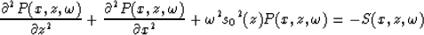 \begin{displaymath}
{\partial^2 P(x,z,\omega) \over \partial z^2}+
{\partial^2 P...
 ...tial x^2}+ 
{\omega^2}{{s_0}^2(z) P(x,z,\omega)}=-S(x,z,\omega)\end{displaymath}