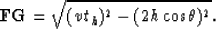 \begin{displaymath}
{\bf FG} = {\sqrt { (v t_h)^2 - (2 h \cos \theta )^2}}.\end{displaymath}