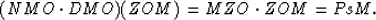 \begin{displaymath}
(NMO \cdot DMO)(ZOM)={MZO \cdot ZOM} = PsM .\end{displaymath}