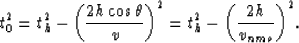 \begin{displaymath}
t_0^2={t_h^2-\left( {{2h \cos \theta} \over v} \right)^2}=
{t_h^2-\left({2h \over v_{nmo}}\right)^2}.\end{displaymath}