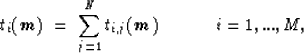 \begin{displaymath}
t_i( \mbox{\boldmath$m$}) \ =\ \sum_{j=1}^{N} t_{i,j} ( \mbox{\boldmath$m$})
\hspace{.5in} i=1,...,M,\end{displaymath}