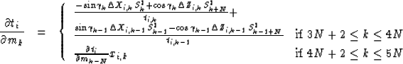 \begin{eqnarray}
\frac{\partial t_i}{\partial m_k} & = & 
\left\{
\begin{array}
...
 ...
& \mbox{if $4N+2 \leq k \leq 5N$} \\ \end{array}\right. \nonumber\end{eqnarray}