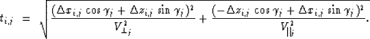 \begin{displaymath}
t_{i,j} \ =\ \sqrt{
\frac{(\Delta x_{i,j} \cos \gamma_j +
 \...
 ...mma_j + 
\Delta x_{i,j} \sin \gamma_j)^2}{V_{\parallel_j}^2}.
}\end{displaymath}