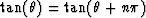 $\tan (\theta) = 
\tan (\theta + n \pi)$