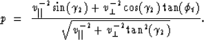 \begin{displaymath}
p \ =\ \frac{v_{\parallel}^{-2} \sin (\gamma_2) + v_{\perp}^...
 ...\sqrt{v_{\parallel}^{-2} + v_{\perp}^{-2} 
\tan^2 (\gamma_2)}}.\end{displaymath}