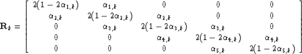 \begin{displaymath}
{\bf R}_k=
\left[
\begin{array}
{ccccc}
2(1-2\alpha_{1,k})&\...
 ...k}\\ 0&0&0&\alpha_{5,k}&2(1-2\alpha_{5,k})\\ \end{array}\right]\end{displaymath}
