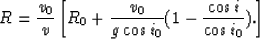 \begin{displaymath}
R = {v_0 \over v}\left[R_0+{v_0 \over g\cos i_0}(1-{\cos i \over \cos i_0}).
\right]\end{displaymath}