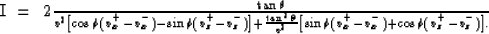 \begin{eqnarraystar}
I & = & {2\tan \theta \over v^2 }\left[\cos \phi(v^+_x-v^-_...
 ... }\left[\sin \phi(v^+_x-v^-_x)+
\cos \phi(v^+_z-v^-_z)\right].\end{eqnarraystar}