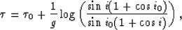 \begin{displaymath}
\tau = \tau_0+{1 \over g}\log\left(
{\sin i(1+\cos i_0) \over \sin i_0(1+\cos i)}\right),\end{displaymath}