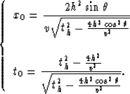 \begin{displaymath}
\left \{ \begin{array}
{l}
x_0 = \displaystyle{ {2h^2 \sin \...
 ... {t_h^2-{{4h^2\cos^2\theta} \over v^2} }
 }.\end{array} \right.\end{displaymath}