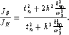 \begin{displaymath}
{J_Z \over J_H} =
{{t_n^2+2h^2{k_{y_0}^2 \over \omega_0^2}} \over
{t_n^2+ h^2{k_{y_0}^2 \over \omega_0^2}}}.\end{displaymath}