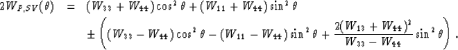 \begin{eqnarray}
2 W_{P,SV} (\theta) & = & (W_{33} + W_{44}) \cos^2 \theta + (W_...
 ...} + W_{44})^2}{W_{33} - W_{44}} \sin^2 \theta 
\right). 
\nonumber\end{eqnarray}