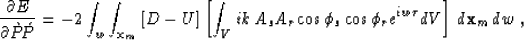 \begin{displaymath}
\frac{\d E}{\d \grave{P}\!\acute{P}} = -2 \int_w \int_{{\bf ...
 ...s\phi_s
 \cos\phi_r e^{iw\tau} dV \right] \,d{\bf x}_m\,dw \;, \end{displaymath}