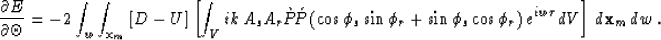 \begin{displaymath}
\frac{\d E}{\d \Theta} = 
 -2 \int_w \int_{{\bf x}_m} \left[...
 ...s\cos\phi_r \right)
 e^{iw\tau} dV \right] \,d{\bf x}_m\,dw \;.\end{displaymath}
