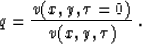 \begin{displaymath}
q = \frac{v(x,y,\tau=0)}{v(x,y,\tau)} \;.\end{displaymath}