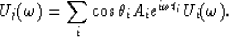 \begin{displaymath}
{U_j (\omega)= \sum_i \cos \theta_i A_i e^{i\omega t_i} U_i(\omega)}.\end{displaymath}