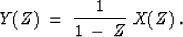 \begin{displaymath}
Y(Z) \; = \; {{1}\over{1 \: - \: Z}} \; X(Z)\:.\end{displaymath}