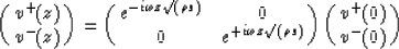 \begin{displaymath}
\pmatrix{ 
 v^{+}(z) \cr
 v^{-}(z) \cr 
 }
 = 
 \pmatrix{ 
 ...
 ...ega z \surd(\rho s)}
 }
 \pmatrix{ 
 v^{+}(0) \cr
 v^{-}(0) 
 }\end{displaymath}