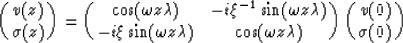 \begin{displaymath}
\pmatrix{
 v(z) \cr
 \sigma(z) \cr
 }
 =
 \pmatrix{
 \cos(\o...
 ...&
 \cos(\omega z \lambda)
 }
 \pmatrix{
 v(0) \cr
 \sigma(0)
 }\end{displaymath}