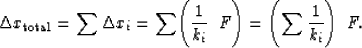 \begin{displaymath}
\Delta x_{\mbox{\rm\scriptsize total}} =
\sum \Delta x_i =
\...
...i} \;\; F \Biggr) =
\Biggl( \sum {1 \over k_i} \Biggr) \;\; F
.\end{displaymath}