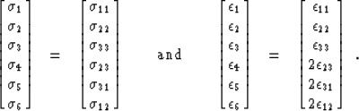 \begin{displaymath}
\left[ \matrix { \sigma_1 \cr \sigma_2 \cr \sigma_3
\cr \sig...
 ...ilon_{23} \cr 2 \epsilon_{31} \cr 2 \epsilon_{12} }
\right] \ .\end{displaymath}