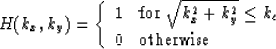 \begin{displaymath}
H(k_x,k_y) = \left\{ \begin{array}
{ll}
 1 & \mbox{for $\sqr...
 ...q{k_c}$\space } \\  0 & \mbox{otherwise}
 \end{array} 
 \right.\end{displaymath}