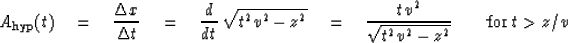 \begin{displaymath}
A_{\rm hyp}(t) \quad =\quad
{\Delta x \over \Delta t} \quad ...
 ... v^2\over \sqrt{t^2 v^2-z^2} }
\quad \quad {\rm for} ~ t\gt z/v\end{displaymath}