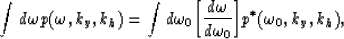 \begin{displaymath}
\int d\omega p(\omega,k_y,k_h)=
\int d\omega_0 {\left[{{d \omega} \over {d \omega_0}}\right]} 
p^*(\omega_0,k_y,k_h),\end{displaymath}
