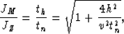 \begin{displaymath}
{J_M \over J_Z} = {t_h \over t_n} = 
{\sqrt {1 + {{4h^2} \over {v^2 t_n^2}} }},\end{displaymath}