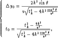 \begin{displaymath}
\left \{ \begin{array}
{l}
\Delta y_0 = \displaystyle{ {2h^2...
 ... {t_h^2-4h^2{{\cos^2\theta} \over v^2} }
 },\end{array} \right.\end{displaymath}