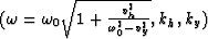 $(\omega={\omega_0 \sqrt{1+{{v_h^2} \over {\omega_0^2-v_y^2}}}},k_h,k_y)$