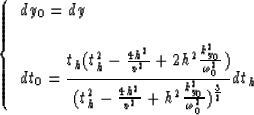\begin{displaymath}
\left \{ \begin{array}
{l}
dy_0 = \displaystyle{dy}
\\ \\ dt...
 ..._0}^2 
\over \omega_0^2})^{3 \over 2}}}
dt_h\end{array} \right.\end{displaymath}