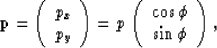\begin{displaymath}
{\bf p} = \left( \begin{array}
{c}
p_x \\ p_y
\end{array}...
...\begin{array}
{c}
\cos\phi \\ \sin\phi
\end{array} \right) ,\end{displaymath}