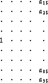 $ \begin{array}
{ccccc}
 \cdot & \cdot & \cdot & \cdot & a_{15} \\  \cdot & \cdo...
 ...& \cdot & \cdot & a_{85} \\  \cdot & \cdot & \cdot & \cdot & a_{95} \end{array}$