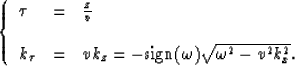 \begin{displaymath}
\left \{
\begin{array}
{lcl}
\tau & = & {z \over v}
\\ \\ k_...
...\rm sign}(\omega)\sqrt{\omega^2- v^2 k_x^2}.\end{array}\right .\end{displaymath}