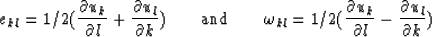 \begin{displaymath}
e_{kl} = 1/2 ( {{\partial u_k} \over{\partial l}} +
{{\par...
... u_k} \over{\partial l}} -
{{\partial u_l} \over{\partial k}})\end{displaymath}