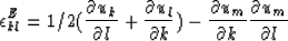 \begin{displaymath}
\epsilon^{E}_{kl} = 1/2 ( {{\partial u_k} \over{\partial l}}...
...al u_m} \over{\partial k}}
{{\partial u_m} \over{\partial l}}\end{displaymath}