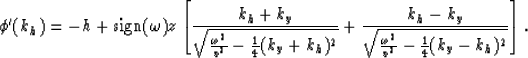 \begin{displaymath}
\phi ' (k_h)=
-h +{\rm sign}(\omega) z \left[ {{k_h+k_y} \ov...
 ...
{\sqrt{{\omega^2 \over v^2}-{1 \over 4}(k_y-k_h)^2}}} \right].\end{displaymath}