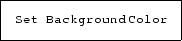 \fbox {\tt Set Background Color}

