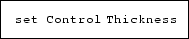 \fbox {\tt set Control Thickness}
