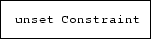 \fbox {\tt unset Constraint}
