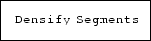 \fbox {\tt Densify Segments}
