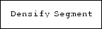 \fbox {\tt Densify Segment}
