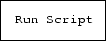 \fbox {\tt Run Script}
