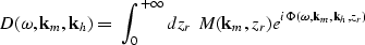 \begin{displaymath}
D(\omega,{\bf k}_{m},{\bf k}_{h})= \ \int_{0}^{+\infty} dz_{...
 ...f k}_{m},z_{r})e^{i\Phi(\omega,{\bf k}_{m},{\bf k}_{h},z_{r})} \end{displaymath}