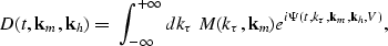 \begin{displaymath}
D(t,{\bf k}_{m},{\bf k}_{h})= \ \int_{-\infty}^{+\infty} dk_...
 ...u},{\bf k}_{m})e^{i\Psi(t,k_{\tau},{\bf k}_{m},{\bf k}_{h},V)},\end{displaymath}