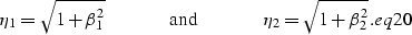 \begin{displaymath}
\eta_1=\sqrt{1+\beta_1^2}\hspace{.5 in} {\rm and} \hspace{.5 in} \eta_2=\sqrt{1+\beta_2^2}.
\EQNLABEL{eq20}\end{displaymath}