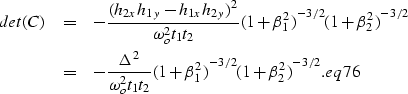\begin{eqnarray}
det(C) & = & -\frac{({h_{2x}h_{1y}-h_{1x}h_{2y}})^2}{\omega_o^2...
...t_2}{(1+\beta_1^2)}^{-3/2}{(1+\beta_2^2)}^{-3/2}.
\EQNLABEL{eq76}\end{eqnarray}