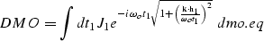 \begin{displaymath}
DMO=\int dt_1 J_1e^{-i\omega_ot_1\sqrt{1+{{\left(\frac{{\bf k}\cdot{\bf h}_1}{\omega_ot_1}\right)}^2}}} \
\EQNLABEL{dmo.eq}\end{displaymath}