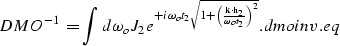 \begin{displaymath}
DMO^{-1}=\int d\omega_o J_2e^{+i\omega_ot_2\sqrt{1+{{\left(\...
...\cdot{\bf h}_2}{\omega_ot_2}\right)}^2}}}.
\EQNLABEL{dmoinv.eq}\end{displaymath}